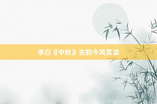 李白《中秋》古韵今风赏读